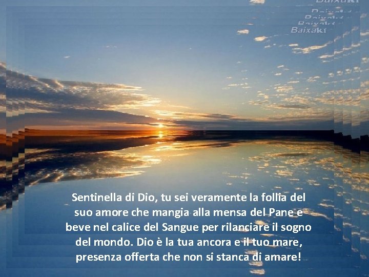  Sentinella di Dio, tu sei veramente la follia del suo amore che mangia