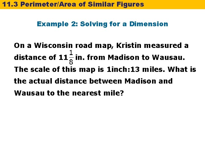 11. 3 Perimeter/Area of Similar Figures Example 2: Solving for a Dimension On a