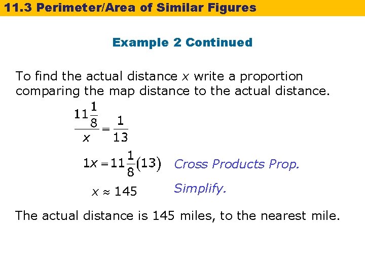 11. 3 Perimeter/Area of Similar Figures Example 2 Continued To find the actual distance