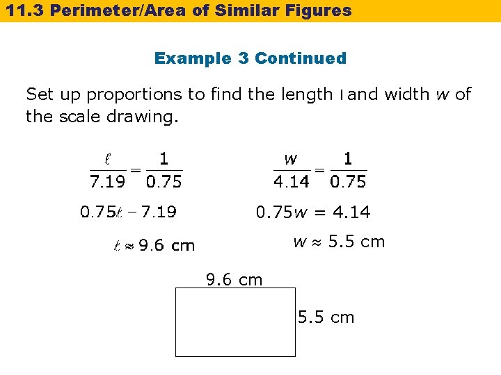 11. 3 Perimeter/Area of Similar Figures Example 3 Continued Set up proportions to find