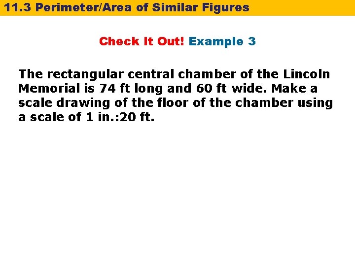 11. 3 Perimeter/Area of Similar Figures Check It Out! Example 3 The rectangular central