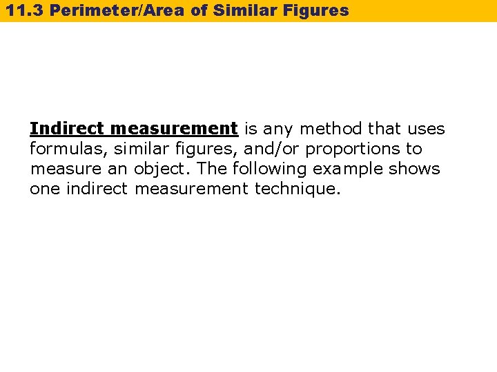 11. 3 Perimeter/Area of Similar Figures Indirect measurement is any method that uses formulas,