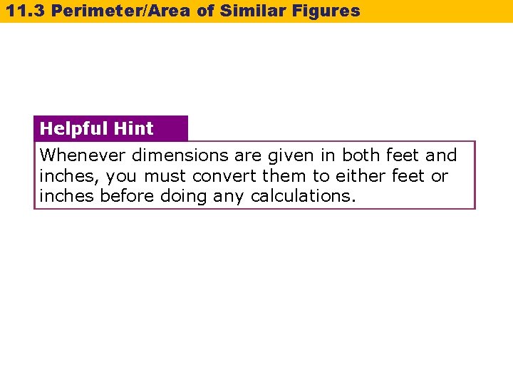 11. 3 Perimeter/Area of Similar Figures Helpful Hint Whenever dimensions are given in both