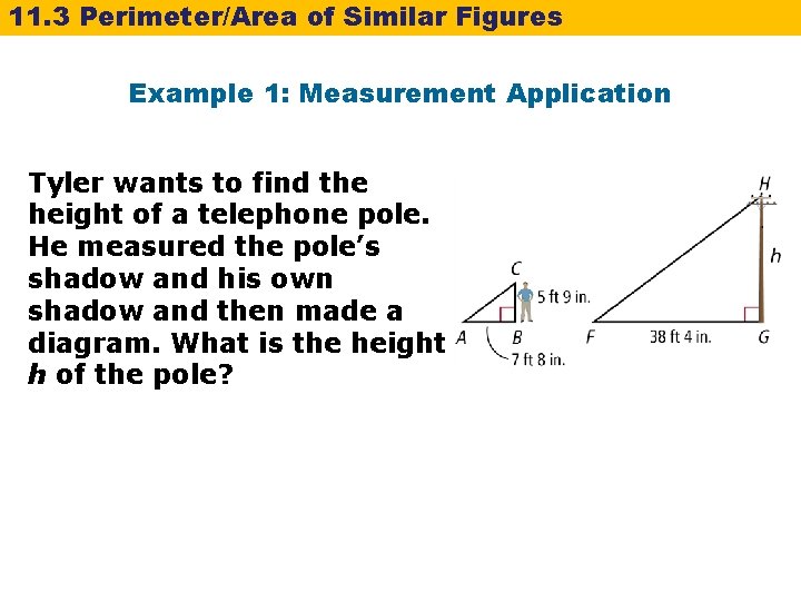 11. 3 Perimeter/Area of Similar Figures Example 1: Measurement Application Tyler wants to find