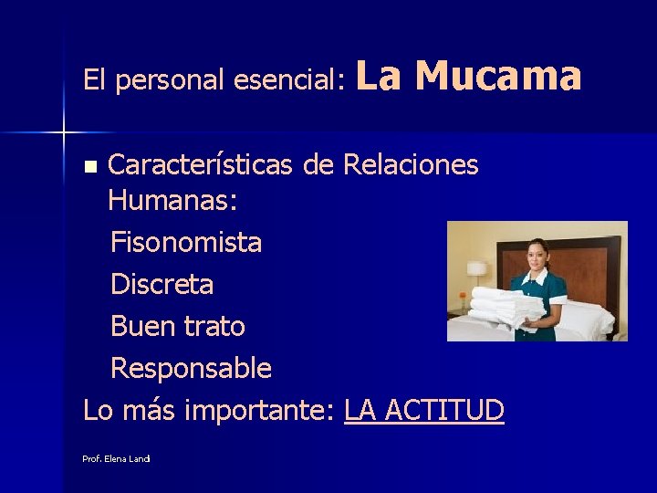 El personal esencial: La Mucama Características de Relaciones Humanas: Fisonomista Discreta Buen trato Responsable