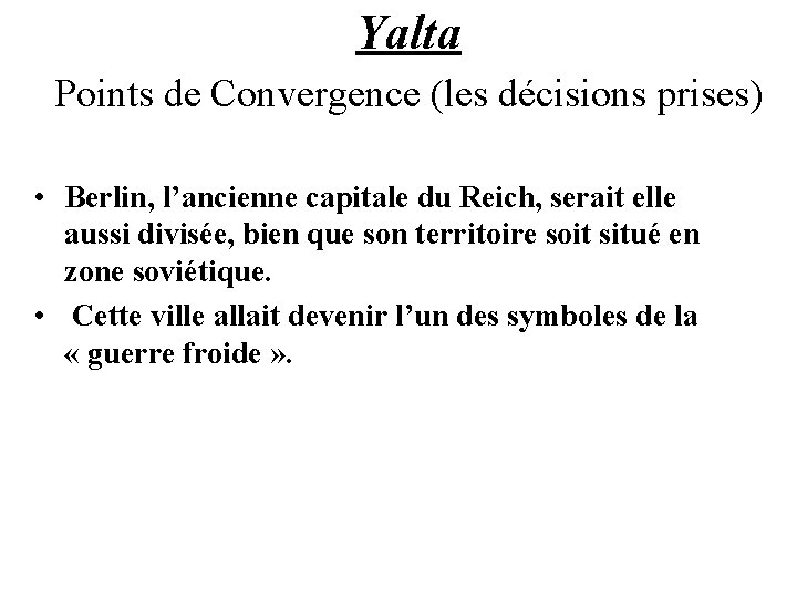 Yalta Points de Convergence (les décisions prises) • Berlin, l’ancienne capitale du Reich, serait