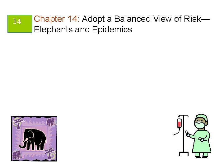 14 Chapter 14: Adopt a Balanced View of Risk— Elephants and Epidemics 