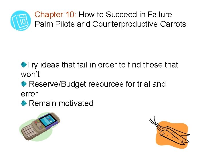 Chapter 10: How to Succeed in Failure Palm Pilots and Counterproductive Carrots Try ideas