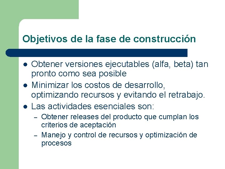 Objetivos de la fase de construcción l l l Obtener versiones ejecutables (alfa, beta)