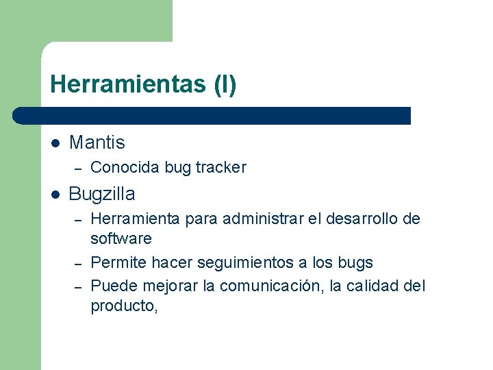 Herramientas (I) l Mantis – l Conocida bug tracker Bugzilla – – – Herramienta