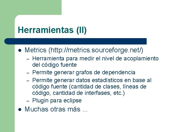 Herramientas (II) l Metrics (http: //metrics. sourceforge. net/) – – l Herramienta para medir