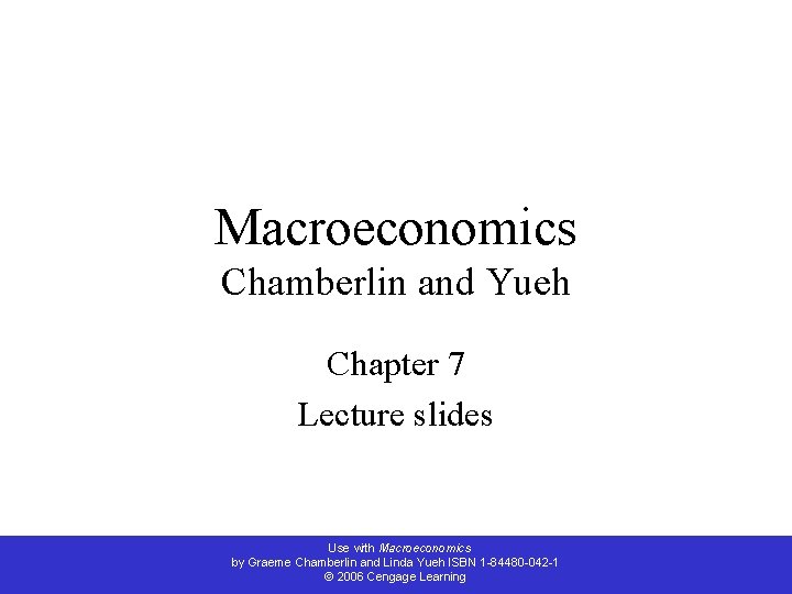 Macroeconomics Chamberlin and Yueh Chapter 7 Lecture slides Use with Macroeconomics by Graeme Chamberlin
