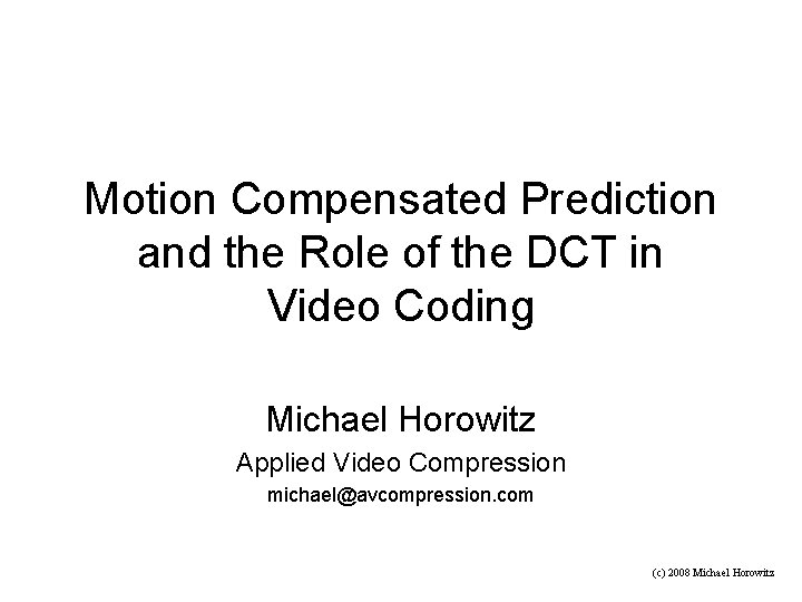 Motion Compensated Prediction and the Role of the DCT in Video Coding Michael Horowitz
