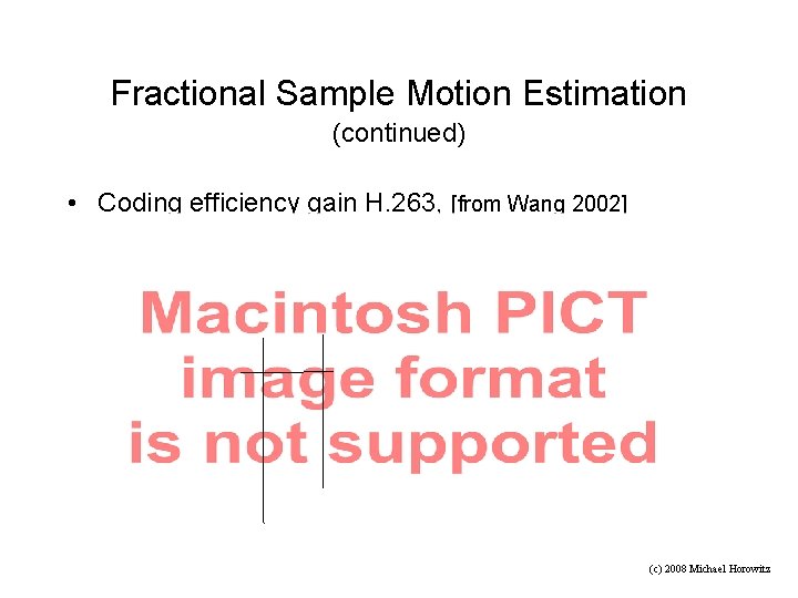 Fractional Sample Motion Estimation (continued) • Coding efficiency gain H. 263, [from Wang 2002]