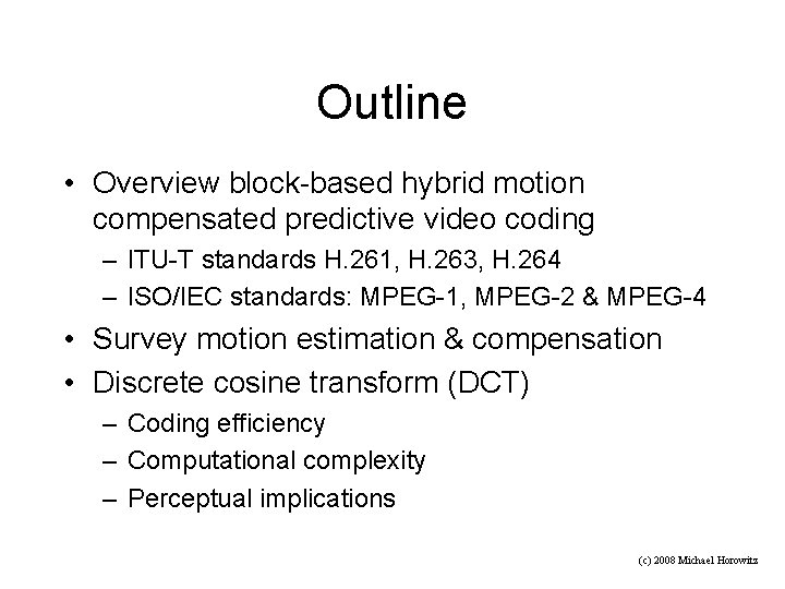 Outline • Overview block-based hybrid motion compensated predictive video coding – ITU-T standards H.