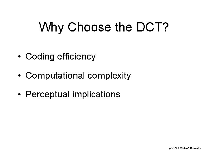 Why Choose the DCT? • Coding efficiency • Computational complexity • Perceptual implications (c)