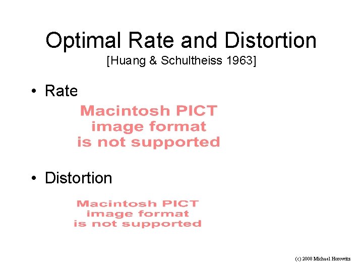 Optimal Rate and Distortion [Huang & Schultheiss 1963] • Rate • Distortion (c) 2008