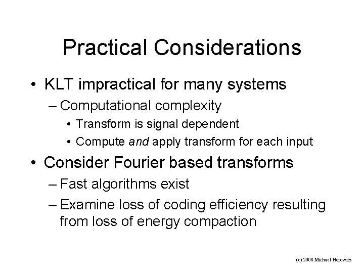 Practical Considerations • KLT impractical for many systems – Computational complexity • Transform is