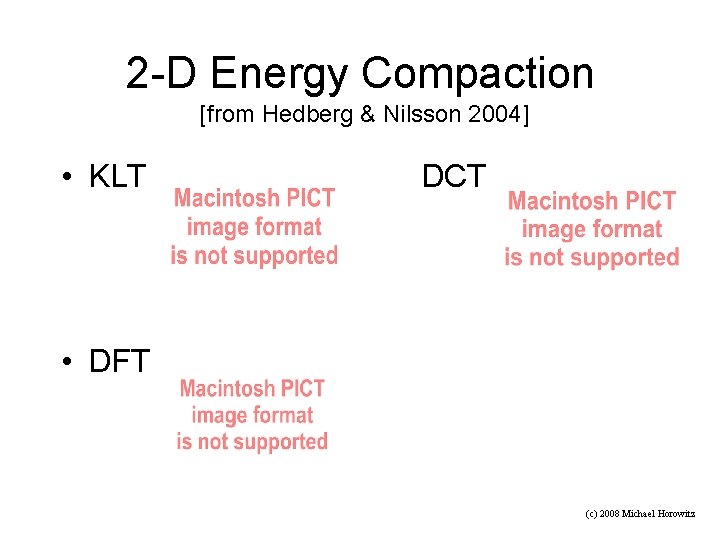 2 -D Energy Compaction [from Hedberg & Nilsson 2004] • KLT DCT • DFT