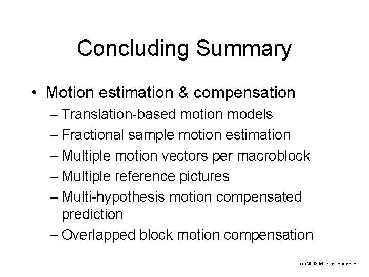 Concluding Summary • Motion estimation & compensation – Translation-based motion models – Fractional sample