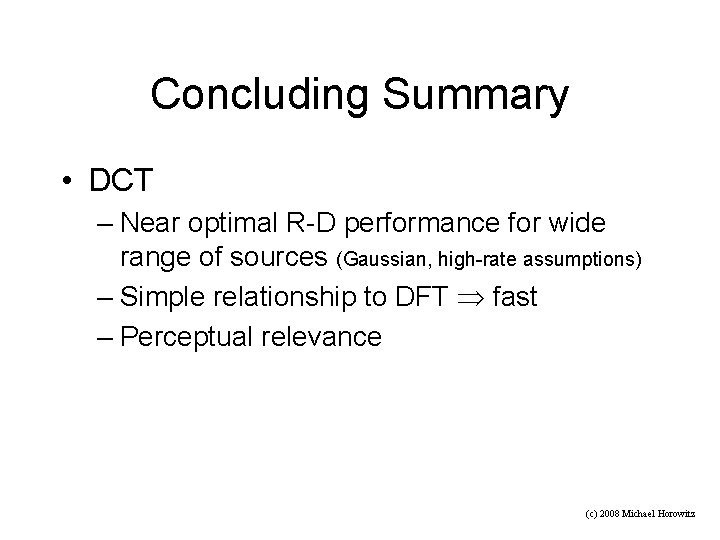 Concluding Summary • DCT – Near optimal R-D performance for wide range of sources