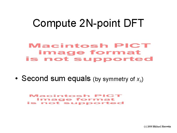 Compute 2 N-point DFT • Second sum equals (by symmetry of xk) (c) 2008