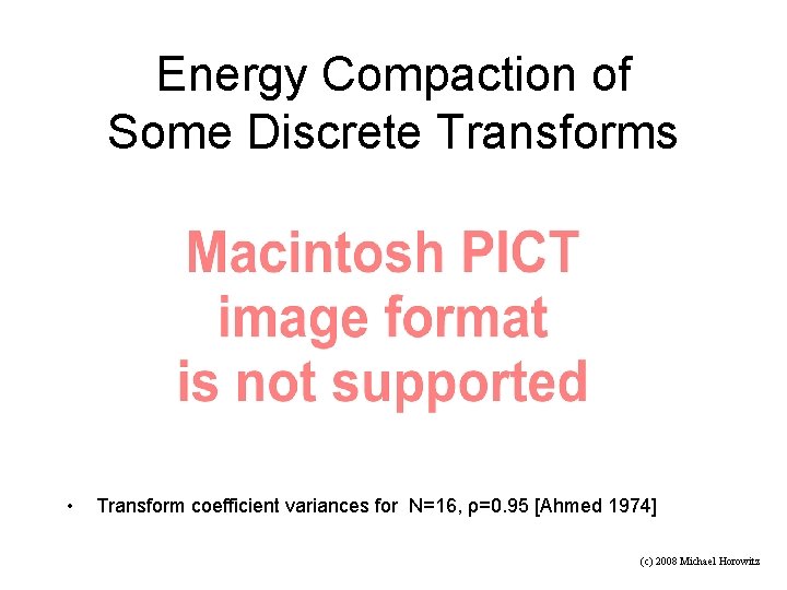 Energy Compaction of Some Discrete Transforms • Transform coefficient variances for N=16, ρ=0. 95