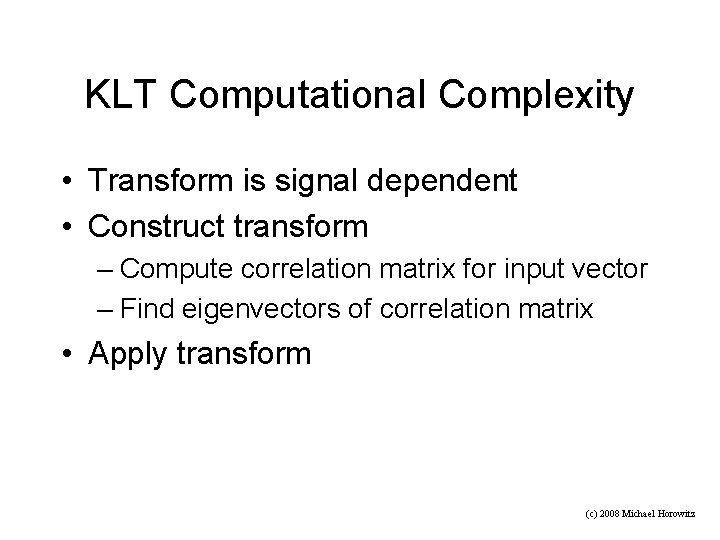 KLT Computational Complexity • Transform is signal dependent • Construct transform – Compute correlation