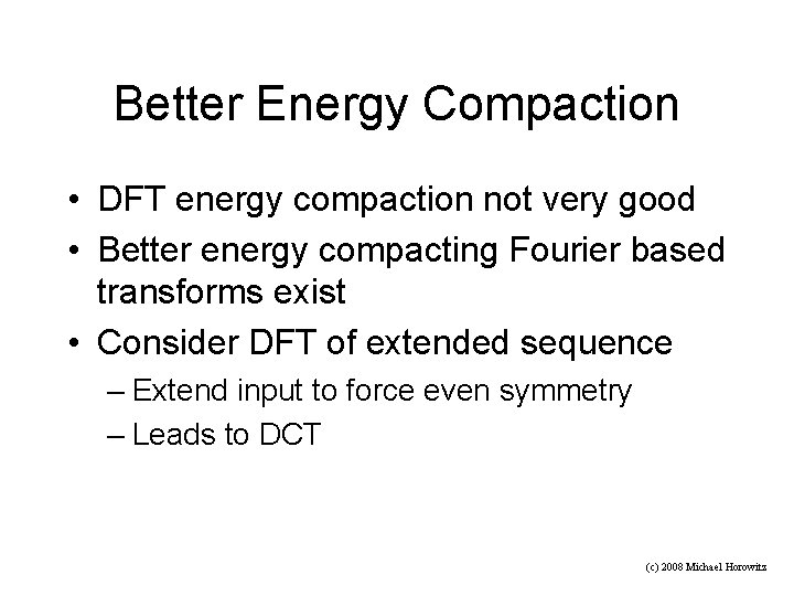 Better Energy Compaction • DFT energy compaction not very good • Better energy compacting