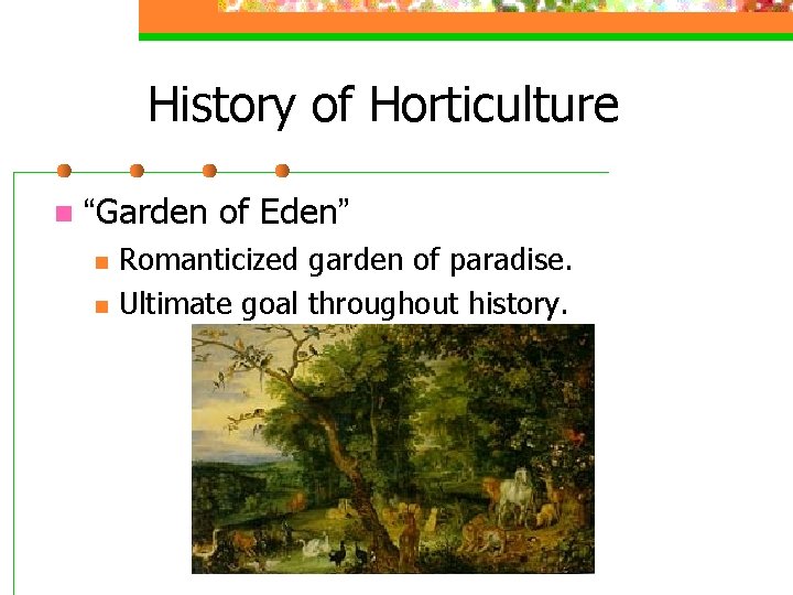 History of Horticulture n “Garden of Eden” n n Romanticized garden of paradise. Ultimate