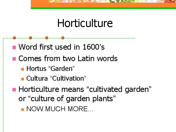 Horticulture Word first used in 1600’s n Comes from two Latin words n n