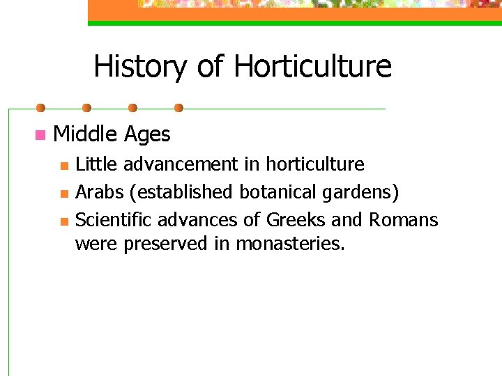 History of Horticulture n Middle Ages n n n Little advancement in horticulture Arabs