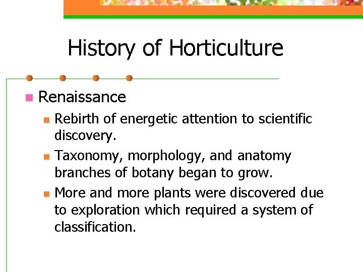 History of Horticulture n Renaissance n n n Rebirth of energetic attention to scientific