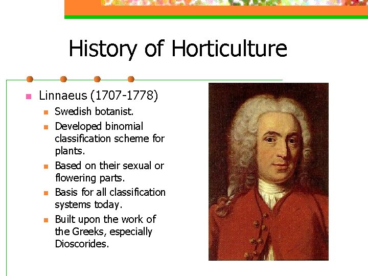 History of Horticulture n Linnaeus (1707 -1778) n n n Swedish botanist. Developed binomial