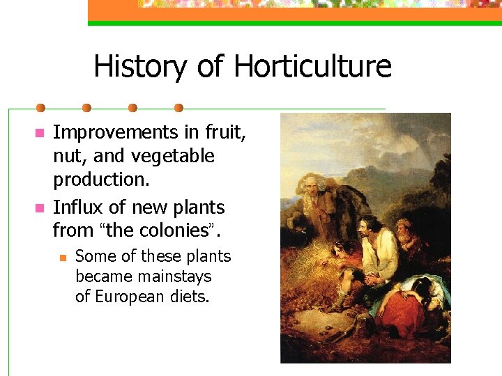 History of Horticulture n n Improvements in fruit, nut, and vegetable production. Influx of