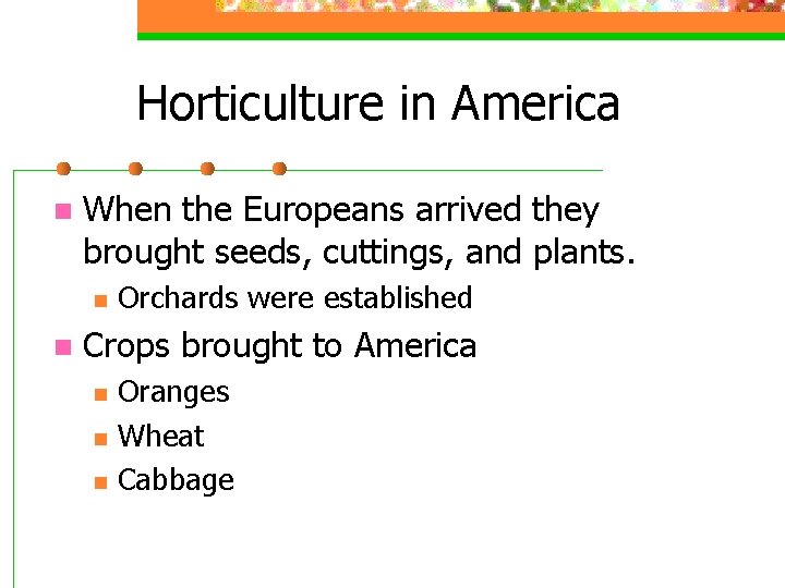 Horticulture in America n When the Europeans arrived they brought seeds, cuttings, and plants.