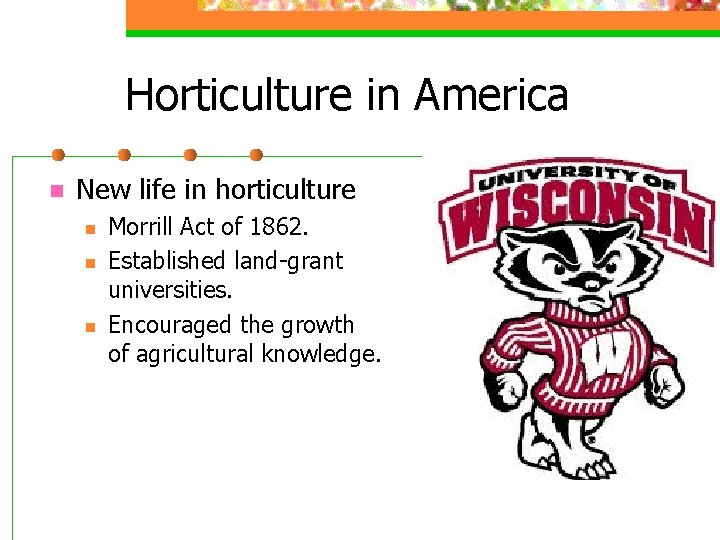 Horticulture in America n New life in horticulture n n n Morrill Act of