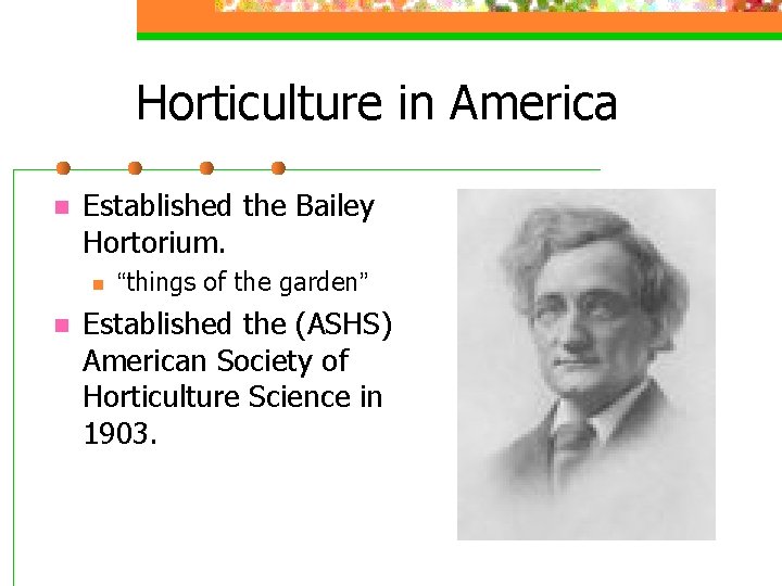Horticulture in America n Established the Bailey Hortorium. n n “things of the garden”