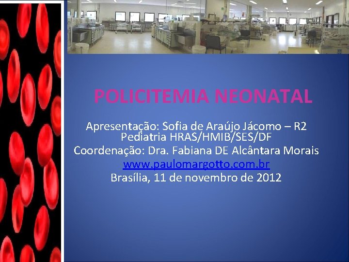 POLICITEMIA NEONATAL Apresentação: Sofia de Araújo Jácomo – R 2 Pediatria HRAS/HMIB/SES/DF Coordenação: Dra.