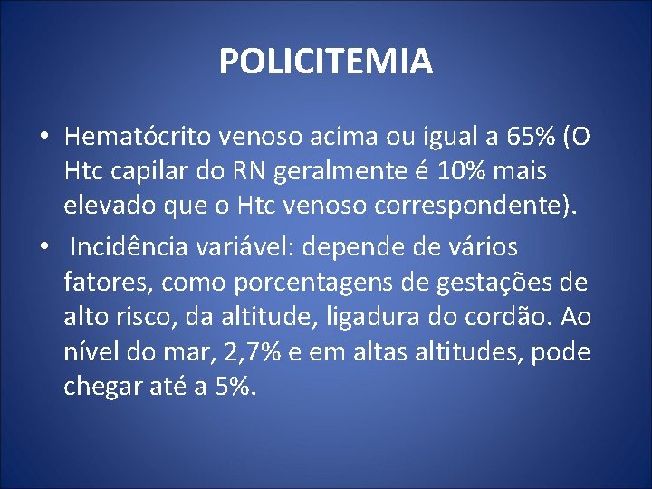 POLICITEMIA • Hematócrito venoso acima ou igual a 65% (O Htc capilar do RN