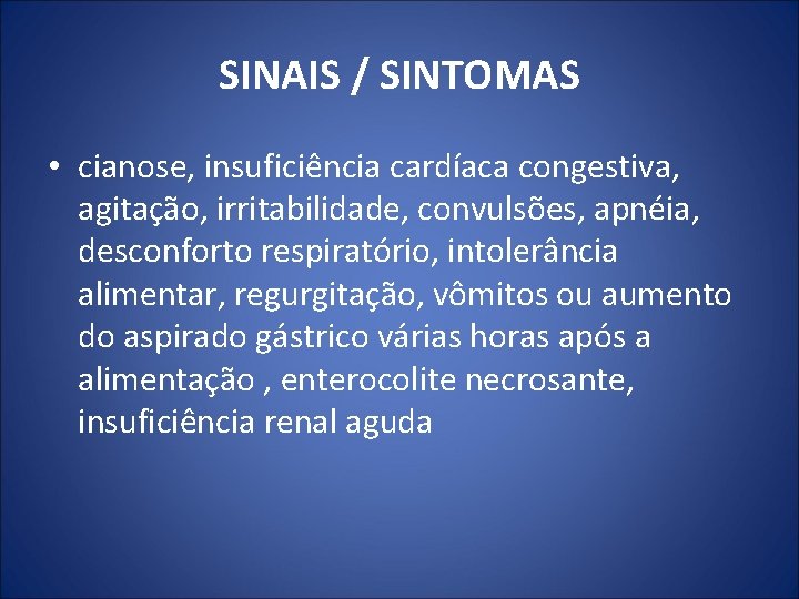 SINAIS / SINTOMAS • cianose, insuficiência cardíaca congestiva, agitação, irritabilidade, convulsões, apnéia, desconforto respiratório,