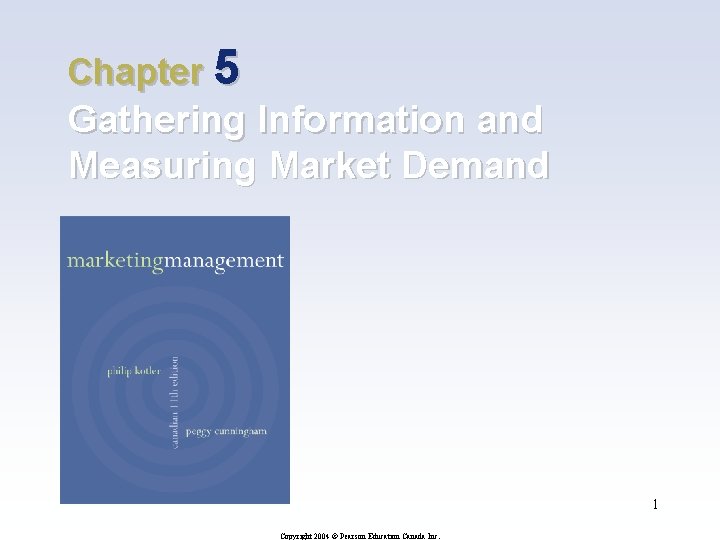 Chapter 5 Gathering Information and Measuring Market Demand 1 Copyright 2004 © Pearson Education