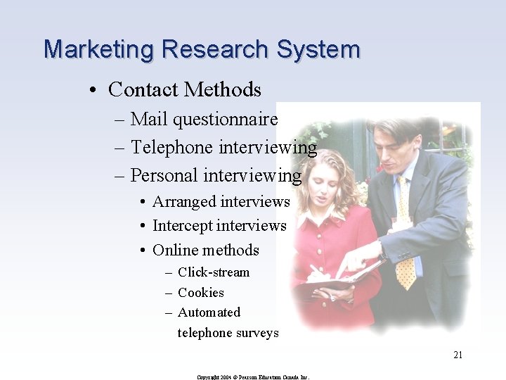 Marketing Research System • Contact Methods – Mail questionnaire – Telephone interviewing – Personal