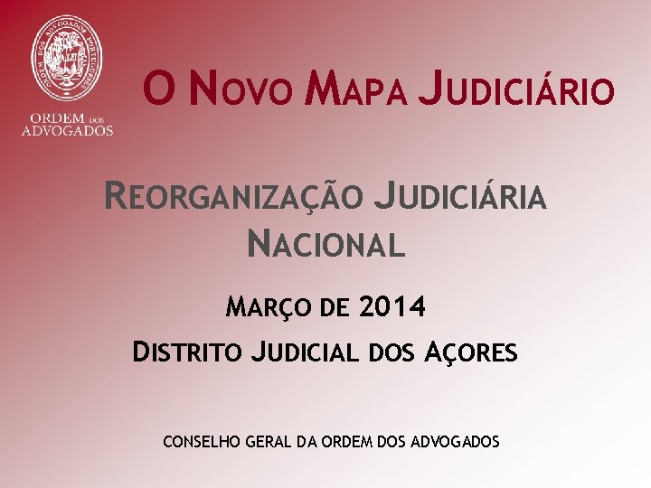 O NOVO MAPA JUDICIÁRIO REORGANIZAÇÃO JUDICIÁRIA NACIONAL MARÇO DE 2014 DISTRITO JUDICIAL DOS AÇORES
