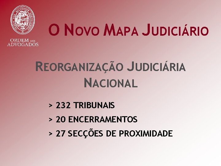 O NOVO MAPA JUDICIÁRIO REORGANIZAÇÃO JUDICIÁRIA NACIONAL > 232 TRIBUNAIS > 20 ENCERRAMENTOS >