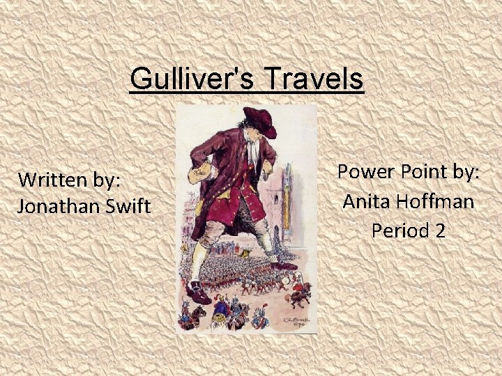 Gulliver's Travels Written by: Jonathan Swift Power Point by: Anita Hoffman Period 2 