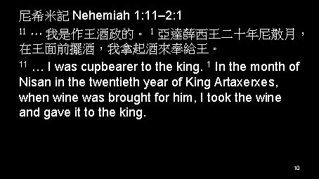 尼希米記 Nehemiah 1: 11– 2: 1 11 … 我是作王酒政的。 1 亞達薛西王二十年尼散月， 在王面前擺酒，我拿起酒來奉給王。 11 …