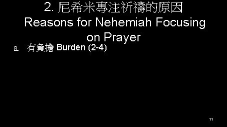 2. 尼希米專注祈禱的原因 Reasons for Nehemiah Focusing on Prayer a. 有負擔 Burden (2 -4) 11