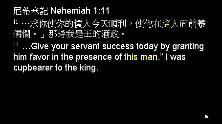 尼希米記 Nehemiah 1: 11 11 …求你使你的僕人今天順利，使他在這人面前蒙 憐憫。」那時我是王的酒政。 11 …Give your servant success today by