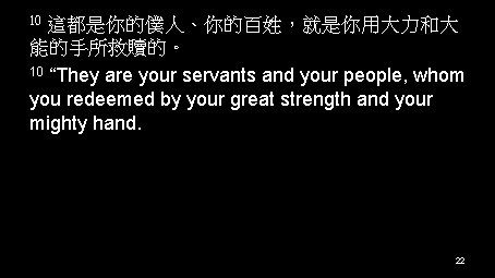 10 這都是你的僕人、你的百姓，就是你用大力和大 能的手所救贖的。 10 “They are your servants and your people, whom you redeemed